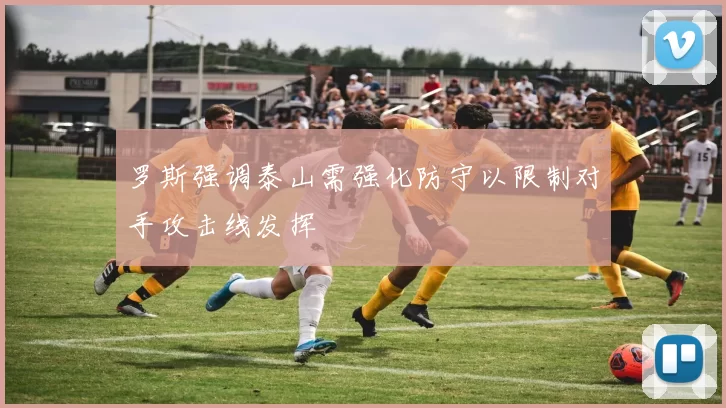 罗斯强调泰山需强化防守以限制对手攻击线发挥